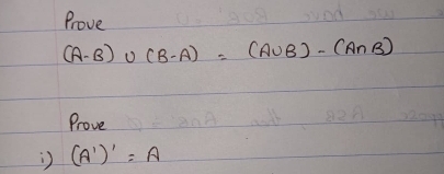 Prove
(A-B)∪ (B-A)=(A∪ B)-(A∩ B)
Prove
(A')'=A