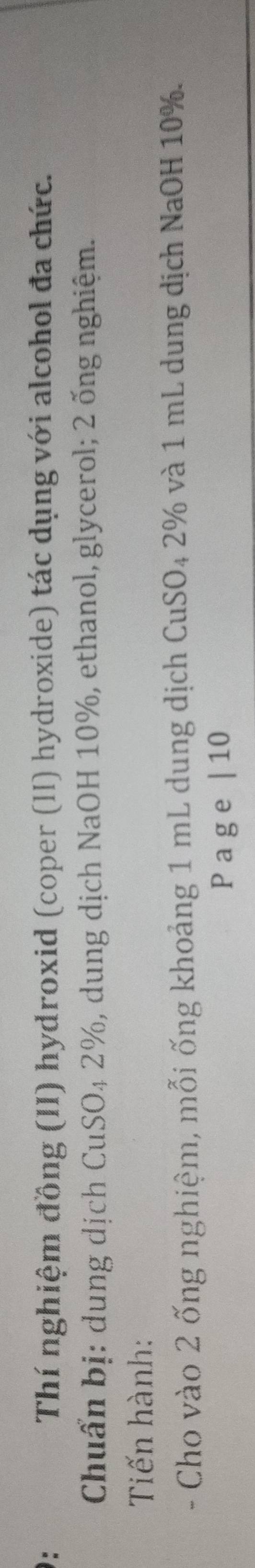 ): Thí nghiệm đồng (II) hydroxid (coper (II) hydroxide) tác dụng với alcohol đa chức. 
Chuẩn bị: dung dịch CuSO₄ 2%, dung dịch NaOH 10%, ethanol, glycerol; 2 ống nghiệm. 
Tiến hành: 
- Cho vào 2 ống nghiệm, mỗi ống khoảng 1 mL dung dịch CuSO₄ 2% và 1 mL dung dịch NaOH 10%. 
P ag e | 10