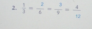  1/3 = 2/6 = 3/9 = 4/12 