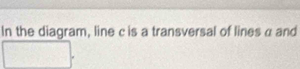 In the diagram, line c is a transversal of lines α and