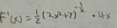 F'(x)= 1/2 (2x^2+7)^- 1/2 · 4x