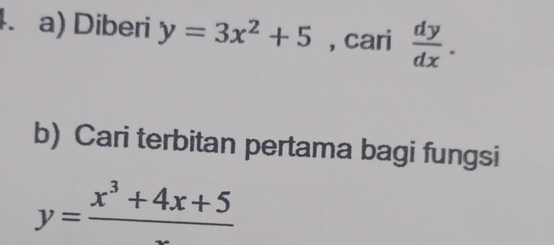 Diberi y=3x^2+5 , cari  dy/dx . 
b) Cari terbitan pertama bagi fungsi
y=frac x^3+4x+5