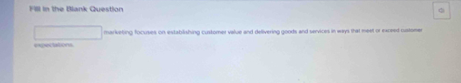 Fill in the Blank Question 
q 
marketing focuses on establishing customer value and delivering goods and services in ways that meet or exceed customer 
expectations