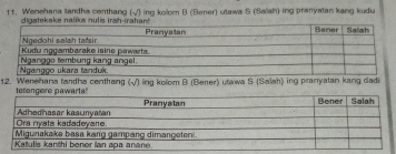 Wenehana tandha centhang (√) ing kolom B (Bener) utawa S (Saliah) ing pranyatan kang kudu 
digatekake naliks nu lis irah-raha 
12. Wenehana tandha centhang w ing kolom B (Berer) utawa S (Salah) ing pranyatan kang dadi