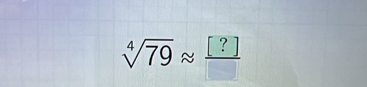 sqrt[4](79)approx  [?]/□  