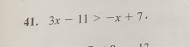 3x-11>-x+7.