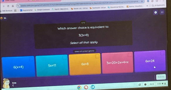 (MS Shortouts Suppiorefal G Google Clasersorn Searth 'Metallmar a Pashboert (aClub Eitycetional Gae Bany Etucion
Al loslomarts
50
Which answer choice is equivalent to:
3(2x+8)
Select all that apply.
Select ol cormect semons
6(x+4)
5x+11 6x+8 3x+20+2x+4+x 6x+24
Suml
Evlie
D(4 )
C