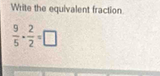 Write the equivalent fraction
 9/5 - 2/2 =□