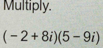 Multiply.
(-2+8i)(5-9i)