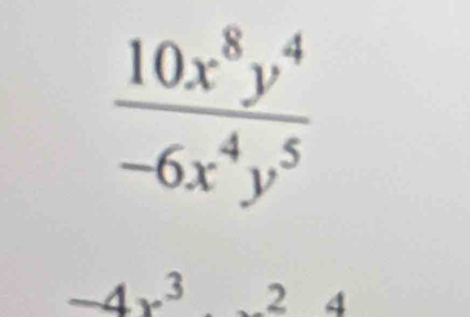  10x^8y^4/-6x^4y^5 
-4x^3 2 4