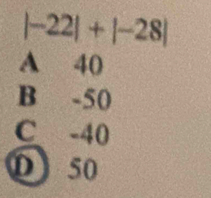 |-22|+|-28|
A 40
B -50
C -40
D 50