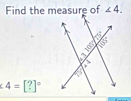 Find the measure of ∠ 4.
∠ 4=[?]^circ 
o t