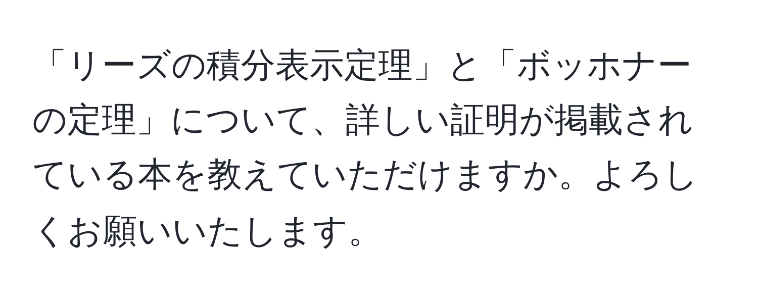 「リーズの積分表示定理」と「ボッホナーの定理」について、詳しい証明が掲載されている本を教えていただけますか。よろしくお願いいたします。