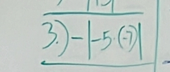 frac 3.)-|-5(-7)|