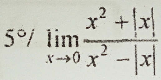 5°/lim (x^2+|x|)/x^2-|x| 
4
 1/a +