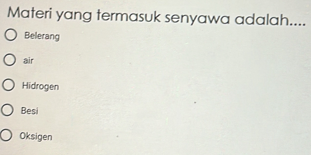 Materi yang termasuk senyawa adalah....
Belerang
air
Hidrogen
Besi
Oksigen