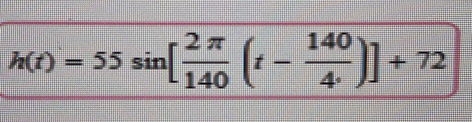 h(t)=55sin [ 2π /140 (t- 140/4·  )]+72