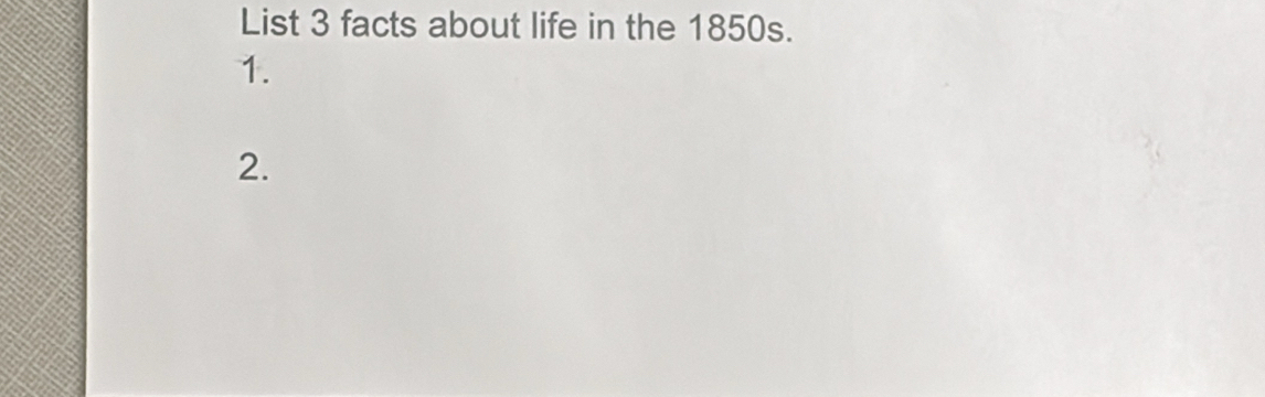 List 3 facts about life in the 1850s. 
1. 
2.