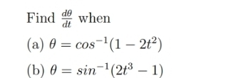 Find  dθ /dt  when 
(a) θ =cos^(-1)(1-2t^2)
(b) θ =sin^(-1)(2t^3-1)