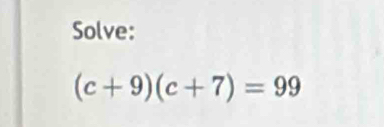 Solve:
(c+9)(c+7)=99