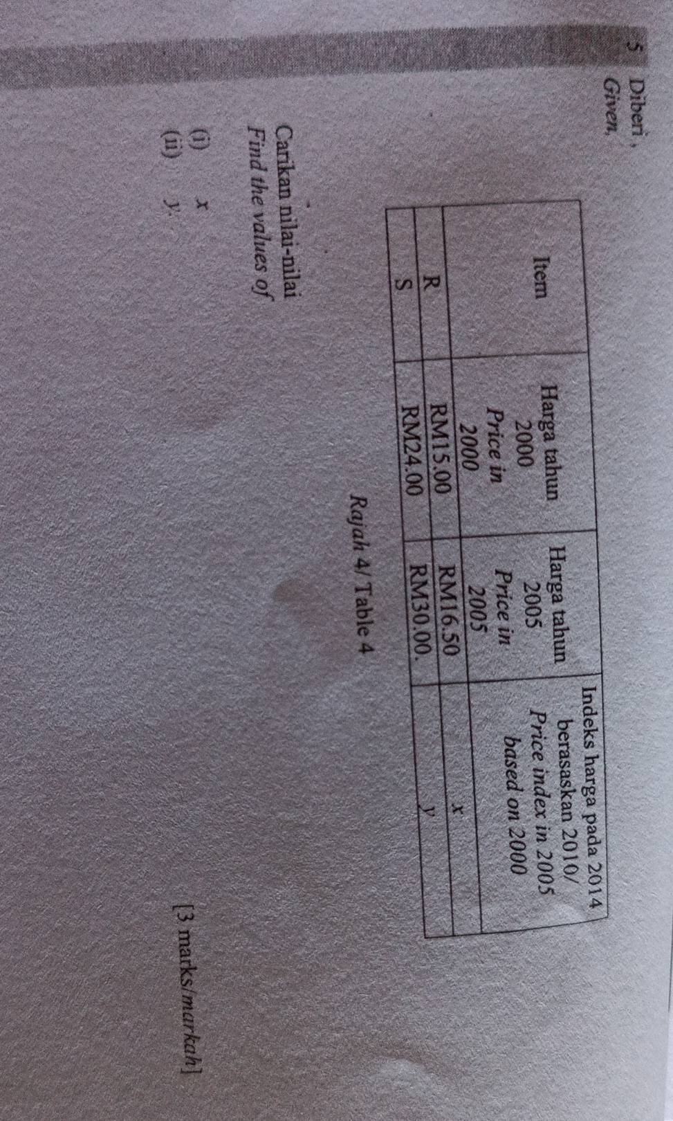 Diberi , 
Given, 
Rajah 4/ Table 4 
Carikan nilai-nilai 
Find the values of 
(i) x
(ii) y. 
[3 marks/markah]