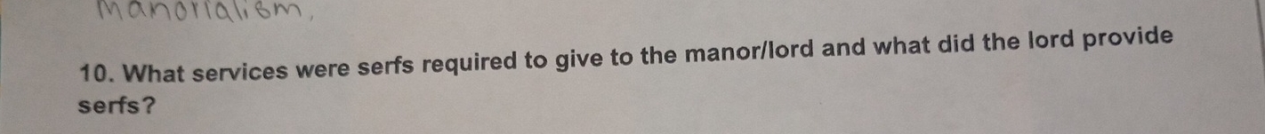 What services were serfs required to give to the manor/lord and what did the lord provide 
serfs?