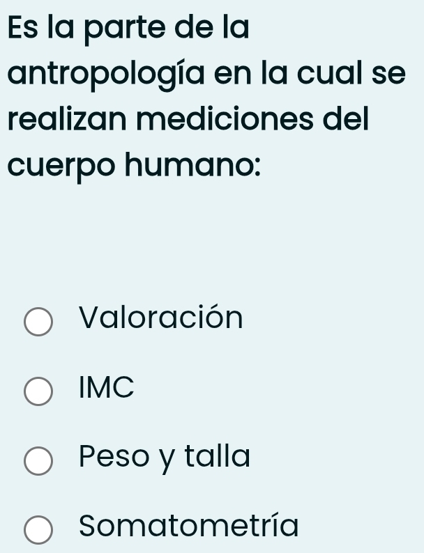 Es la parte de la
antropología en la cual se
realizan mediciones del
cuerpo humano:
Valoración
IMC
Peso y talla
Somatometría