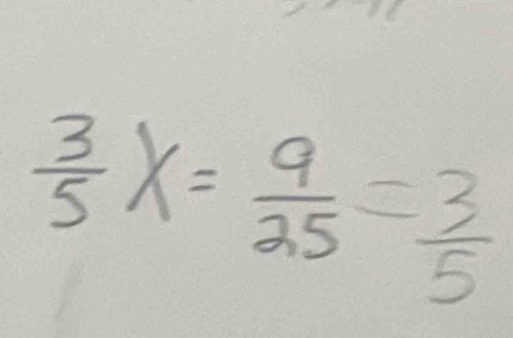  3/5 x= 9/25 = 3/5 