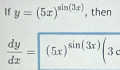 If y=(5x)^sin (3x) , then
 dy/dx = (5x)^sin (3x)(3c