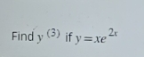 Find y^((3)) if y=xe^(2x)