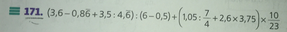 (3,6-0,8overline 6+3,5:4,overline 6):(6-0,5)+(1,05: 7/4 +2,6* 3,75)*  10/23 