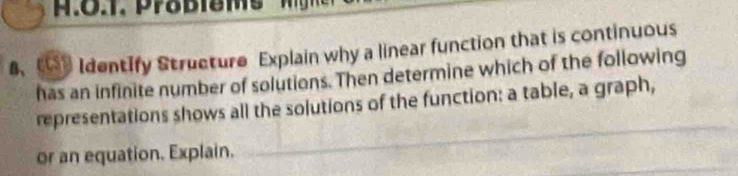 Identify Structure Explain why a linear function that is continuous 
has an infinite number of solutions. Then determine which of the following 
representations shows all the solutions of the function: a table, a graph, 
or an equation. Explain.