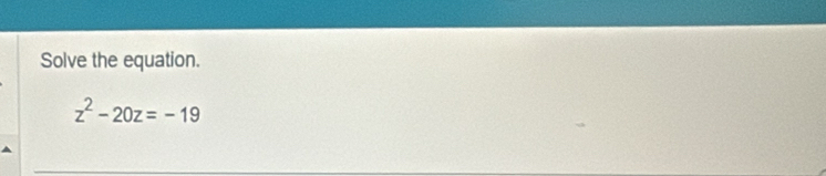Solve the equation.
z^2-20z=-19