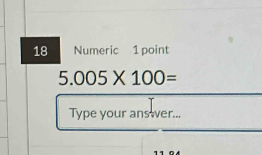 Numeric 1 point
5.005* 100=
Type your ans ver...