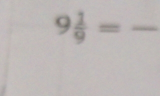 9 1/9 =frac  _