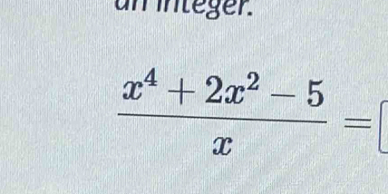 am integer.
 (x^4+2x^2-5)/x =□