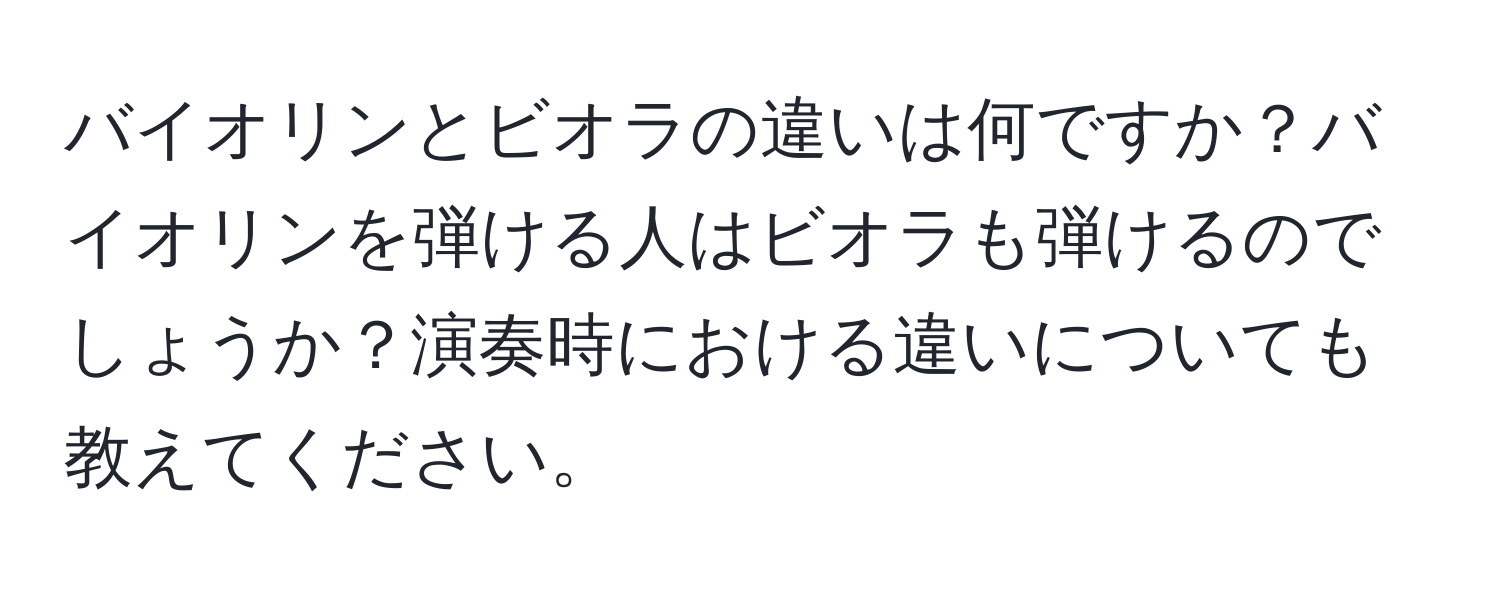 バイオリンとビオラの違いは何ですか？バイオリンを弾ける人はビオラも弾けるのでしょうか？演奏時における違いについても教えてください。