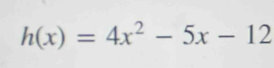 h(x)=4x^2-5x-12