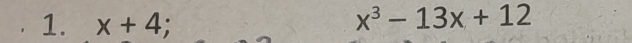 x+4;
x^3-13x+12