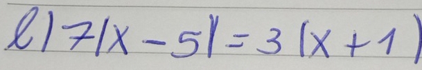 e1 7|x-5|=3(x+1)