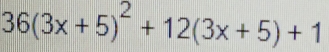 36(3x+5)^2+12(3x+5)+1