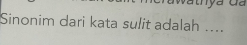 Sinonim dari kata sulit adalah ....