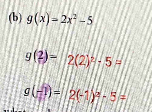 g(x)=2x^2-5
g(2)=2(2)^2-5=
g(-1)=2(-1)^2-5=