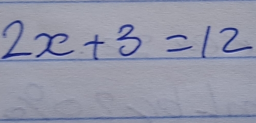 2x+3=12