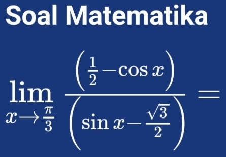 Soal Matematika
limlimits _xto  1/2 frac ( 1/2 -cos x)(sin x- sqrt(3)/2 )=