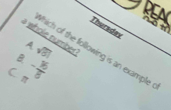 A
Thursday

e whole number 
A.
hich of the following is an example .
B. sqrt(61)
Cn - 16/8 