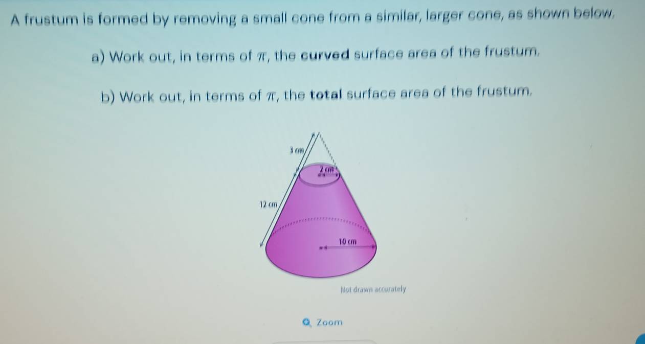 Solved: A frustum is formed by removing a small cone from a similar ...
