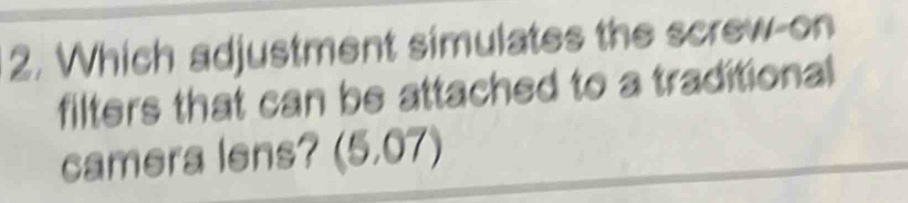 Which adjustment simulates the screw-on 
filters that can be attached to a traditional 
camera lens? (5,07)