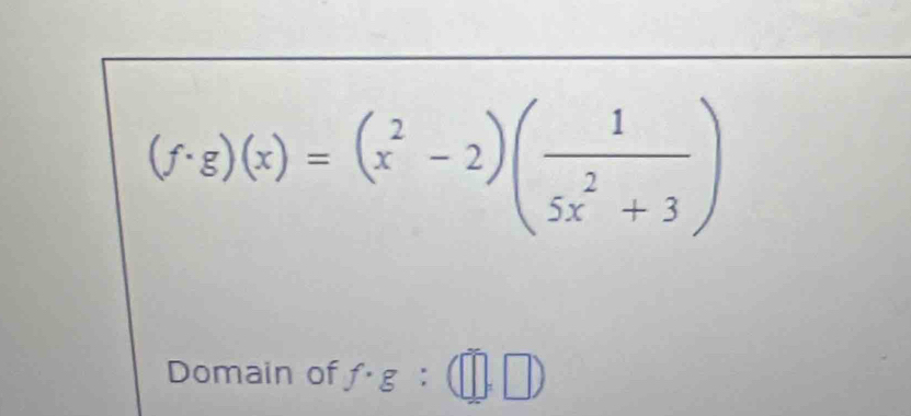 (f· g)(x)=(x^2-2)( 1/5x^2+3 )
Domain of f· g:(□ ,□ )