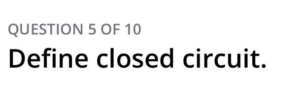 OF 10 
Define closed circuit.